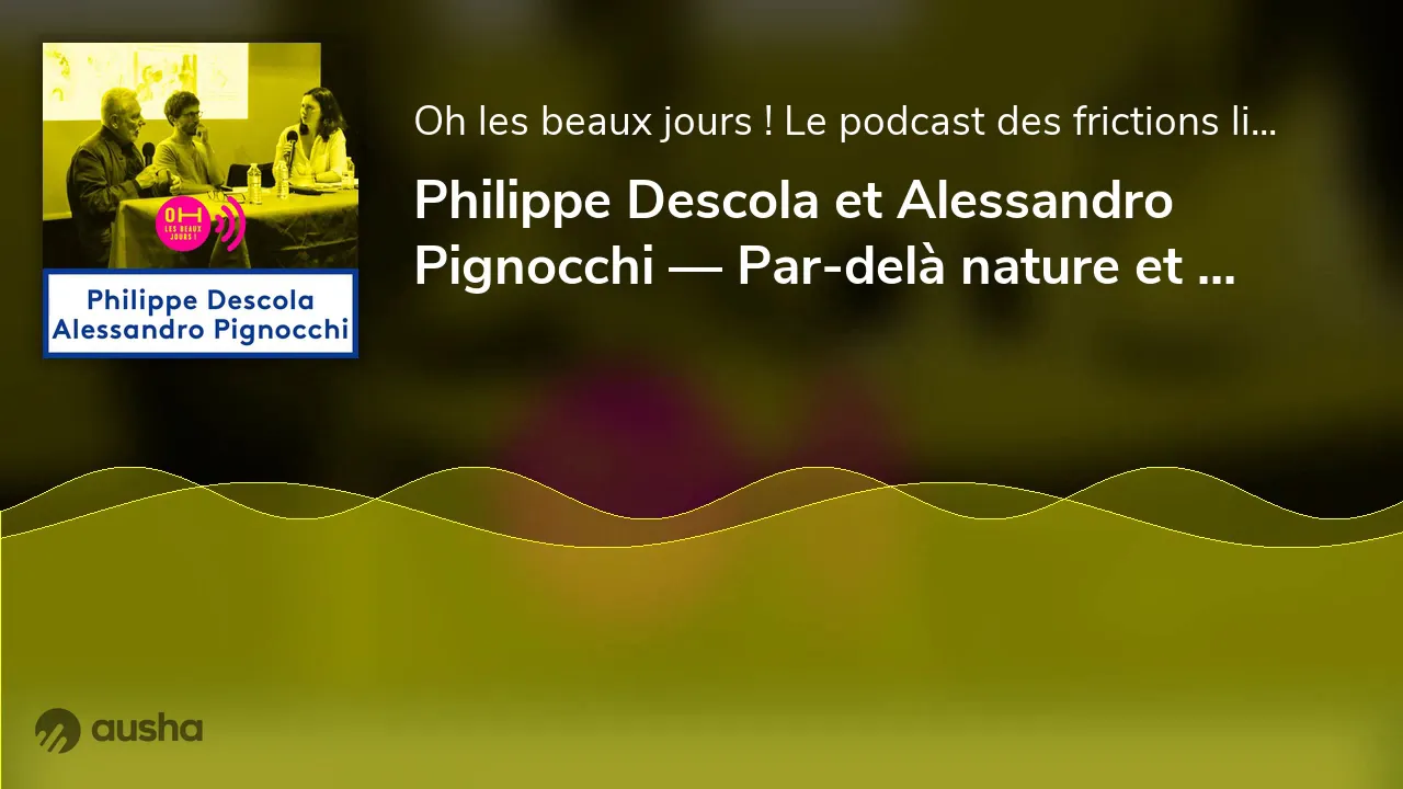 Philippe Descola et Alessandro Pignocchi — Par-delà nature et culture