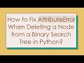 How to Fix AttributeError When Deleting a Node from a Binary Search Tree in Python