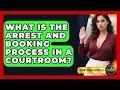 What Is The Arrest And Booking Process In A Courtroom - Courtroom Chronicles