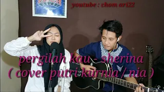 Download Pergilah kau - sherina ( cover putri kurnia / nia ) MP3