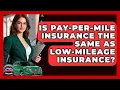 Is Pay-Per-Mile Insurance The Same As Low-Mileage Insurance - Auto Coverage Explained