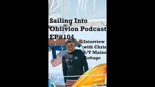 Sailing Into Oblivion EP#104 Conversation with Chris S/V Maine Cottage