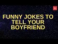 Funny Jokes To Tell Your Boyfriend