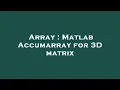 Array Matlab Accumarray for 3D matrix