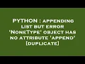 PYTHON appending list but error NoneType object has no attribute append