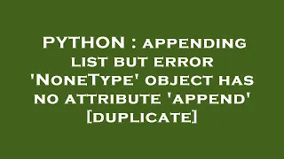 PYTHON appending list but error NoneType object has no attribute append