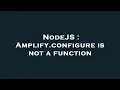 NodeJS Amplify configure is not a function