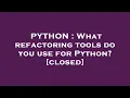 PYTHON What refactoring tools do you use for Python