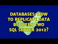 Databases How to replicate data between two SQL Server 2012 2 Solutions