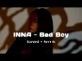 INNA - Bad Boys (Slowed Reverb)