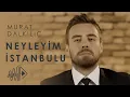Lagu Murat Dalkılıç - Neyleyim İstanbulu (Official Video)
