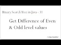 Binary Search Tree in Java - 11 Get Difference of Even Odd level values