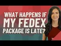 What happens if my FedEx package is late