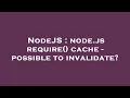 NodeJS node js require cache - possible to invalidate