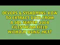 DevOps SysAdmins How to extract data from a SQL Server 2008 FILESTREAM field without using NET
