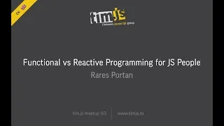 tim js meetup 63 Functional vs Reactive Programming for JS People by Rares Portan english