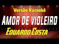 Download Lagu Eduardo Costa Amor de violeiro Karaokê