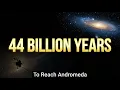 Lagu 44 Billion Years To Andromeda Why Intergalactic Travel Is IMPOSSIBLE Forever