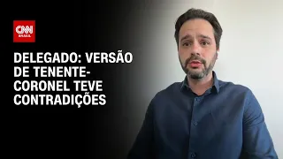 Versão de tenente-coronel teve contradições, diz delegado | CNN PRIME TIME