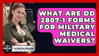 What Are DD 2807-1 Forms For Military Medical Waivers - The Frontline Guardians