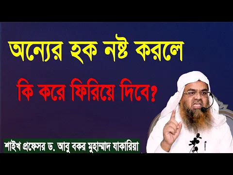 প্রশ্ন-৫৯ : অন্যের হক নষ্ট করলে কি করে ফিরিয়ে দিবে? শাইখ প্রফেসর ড. আবু বকর মুহাম্মাদ যাকারিয়া