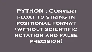 PYTHON Convert float to string in positional format without scientific notation and false precisi