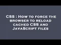 CSS How to force the browser to reload cached CSS and JavaScript files