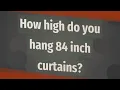 How high do you hang 84 inch curtains