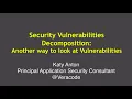 Security Vulnerabilities Decomposition Another way to look at Vulnerabilities - Katy Anton