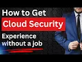 How to get Cloud Security experience without a job 2025 edition