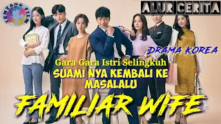 kisah suami yang kembali ke masa lalu alur cerita tentang film familiar wife drama korea