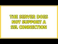The server does not support a SSL connection 2 Solutions