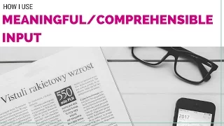 How I Use Meaningful/Comprehensible Input
