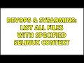 DevOps SysAdmins List all files with specified selinux context