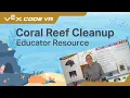Educator Resources for VEXcode VR Coral Reef Cleanup by VEX Robotics