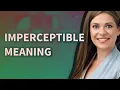 Imperceptible meaning of Imperceptible