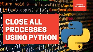 Close all processes using Python Python Automation