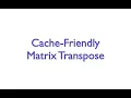 Cache-Friendly Matrix Transpose