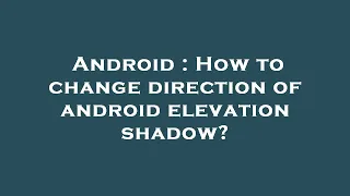 Android How to change direction of android elevation shadow