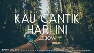 lobow kau cantik hari ini lirik