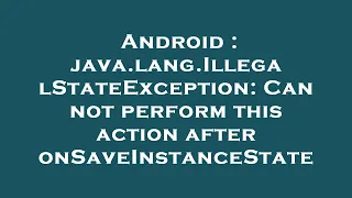 Android java lang IllegalStateException Can not perform this action after onSaveInstanceState