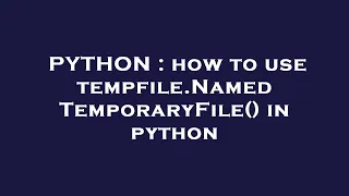PYTHON how to use tempfile NamedTemporaryFile in python