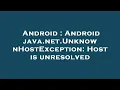 Android Android java net UnknownHostException Host is unresolved