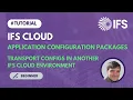 Transporting Configurations using Application Configuration Package in IFS Cloud TECH 05