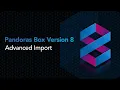Pandoras Box Version 8 training - Advanced Import