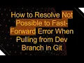 How to Resolve Not Possible to Fast-Forward Error When Pulling from Dev Branch in Git