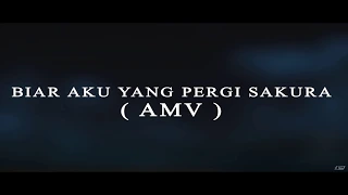 Download BIAR AKU YANG PERGI SAKURA (AMV) MP3