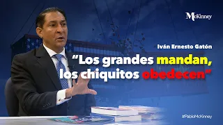 "Los grandes mandan, los chiquitos obedecen" | Iván Ernesto Gatón en #PabloMcKinney