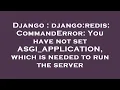 Django django redis CommandError You have not set ASGI - APPLICATION which is needed to run the se