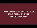 Windows execute bat file from php in background
